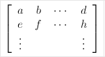 \left[\begin{array}{cccc}a & b &\cdots & d \\ e & f & \cdots & h \\\vdots &  &  & \vdots \\ \end{array}\right]